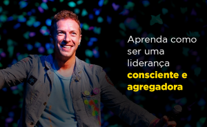 Coldplay: Aprenda como ser uma liderança consciente e agregadora