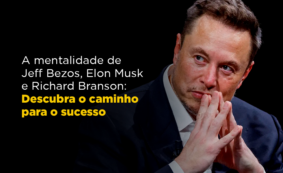 A mentalidade de Jeff Bezos, Elon Musk e Richard Branson: Descubra o caminho para o sucesso